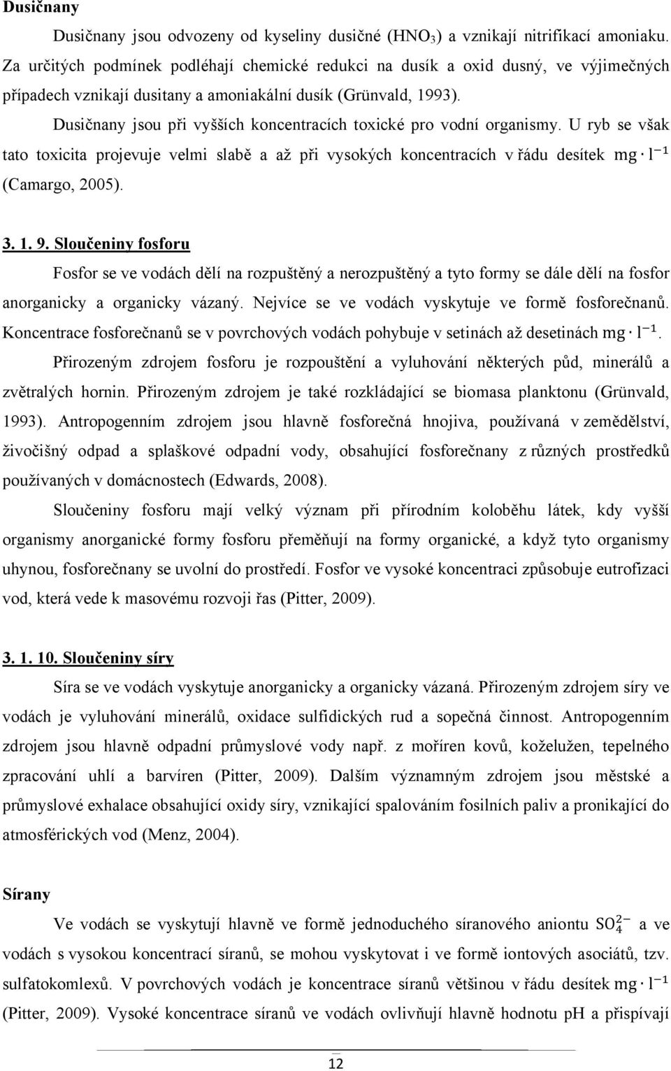 Dusičnany jsou při vyšších koncentracích toxické pro vodní organismy. U ryb se však tato toxicita projevuje velmi slabě a až při vysokých koncentracích v řádu desítek mg l (Camargo, 2005). 3. 1. 9.