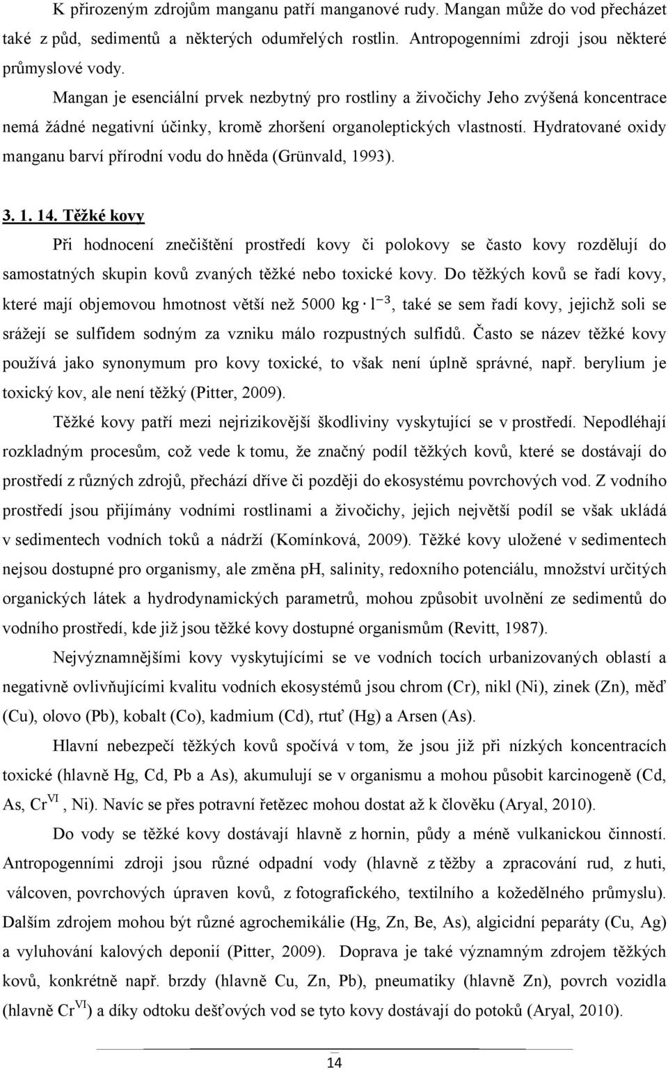 Hydratované oxidy manganu barví přírodní vodu do hněda (Grünvald, 1993). 3. 1. 14.