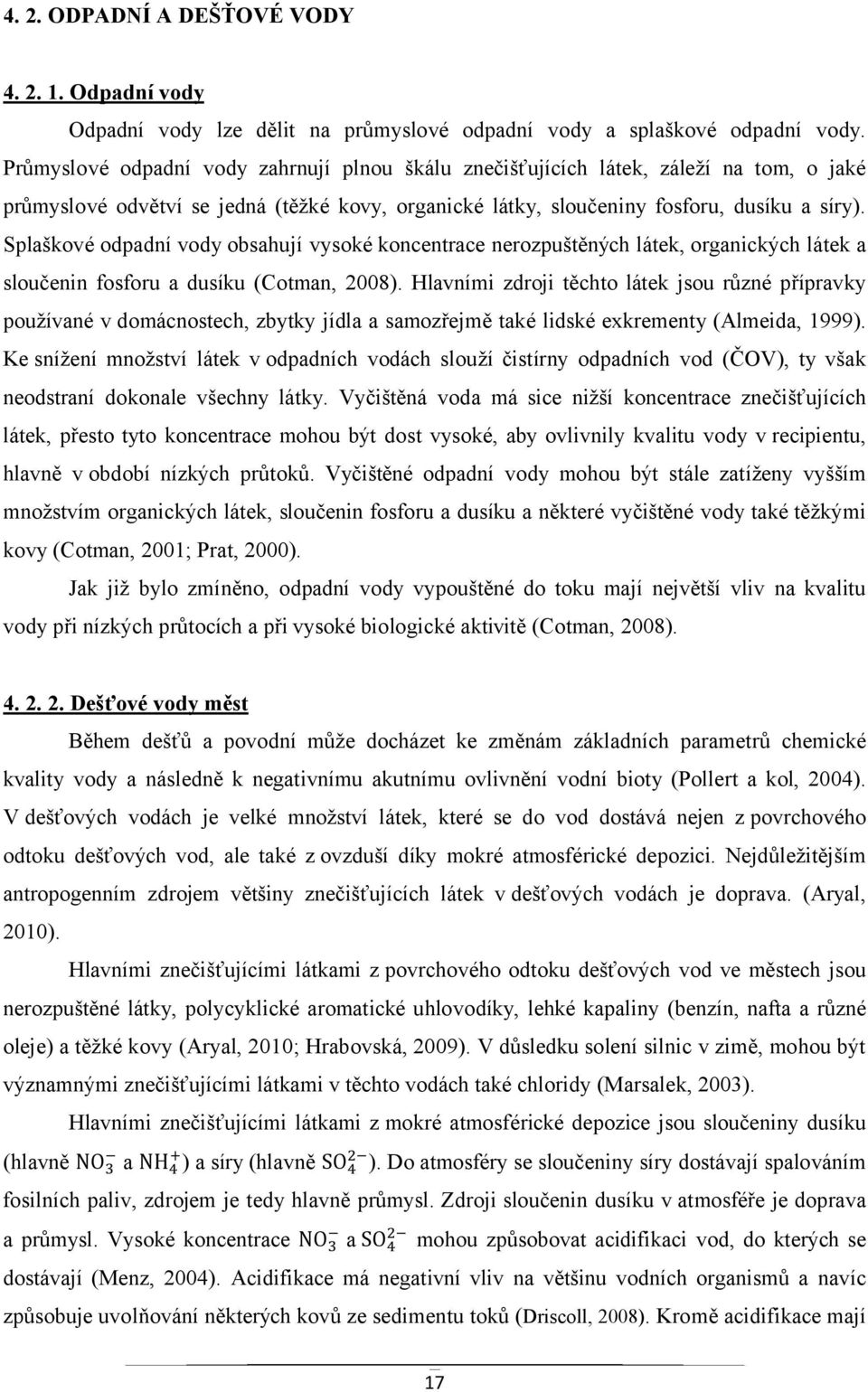 Splaškové odpadní vody obsahují vysoké koncentrace nerozpuštěných látek, organických látek a sloučenin fosforu a dusíku (Cotman, 2008).