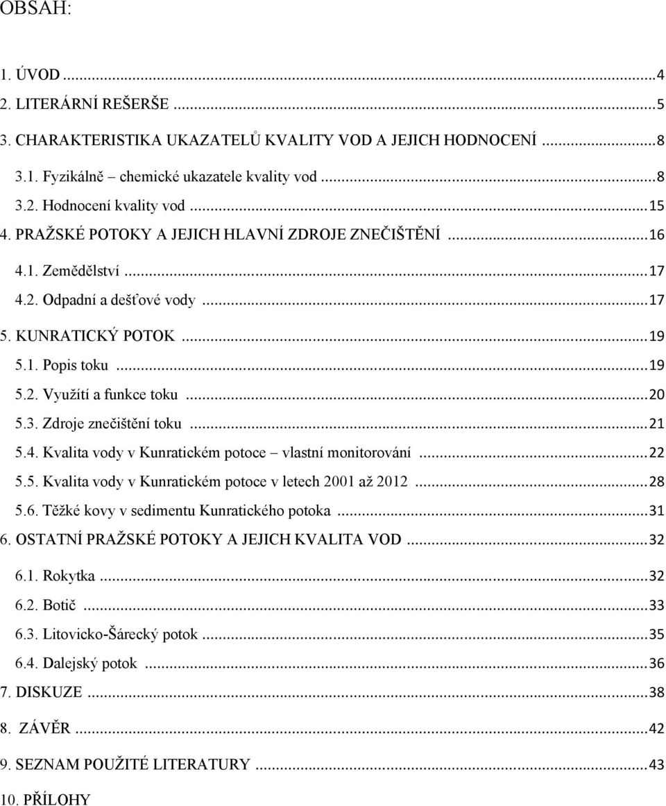 Zdroje znečištění toku...21 5.4. Kvalita vody v Kunratickém potoce vlastní monitorování...22 5.5. Kvalita vody v Kunratickém potoce v letech 2001 až 2012...28 5.6.