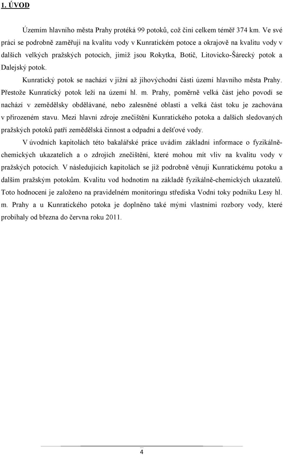 potok. Kunratický potok se nachází v jižní až jihovýchodní části území hlavního mě