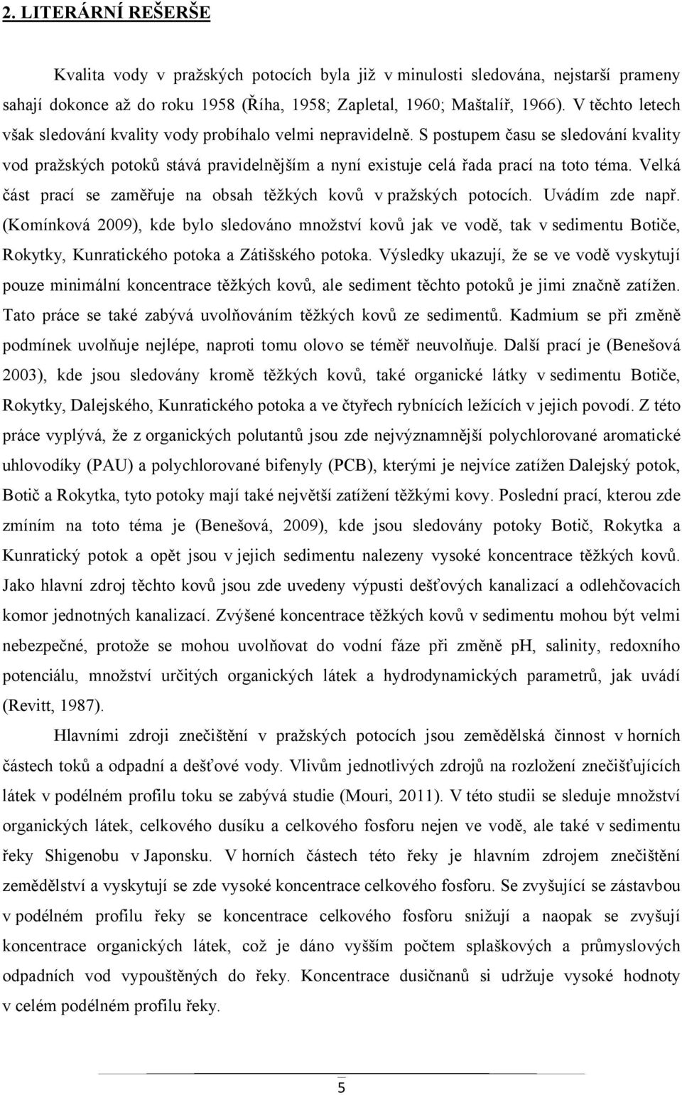 Velká část prací se zaměřuje na obsah těžkých kovů v pražských potocích. Uvádím zde např.