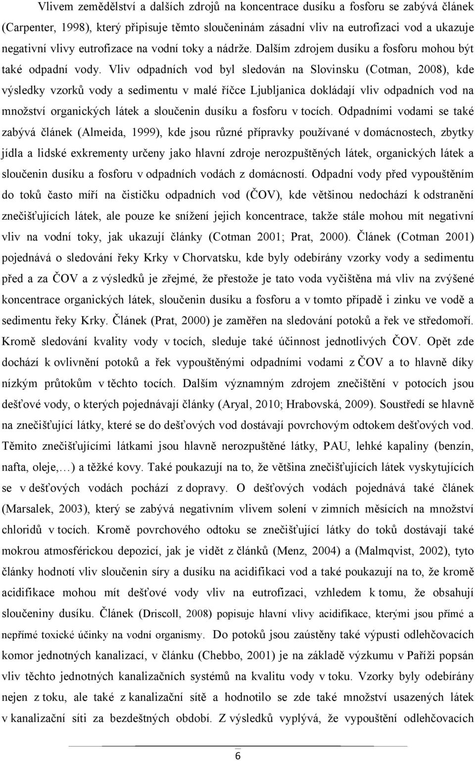 Vliv odpadních vod byl sledován na Slovinsku (Cotman, 2008), kde výsledky vzorků vody a sedimentu v malé říčce Ljubljanica dokládají vliv odpadních vod na množství organických látek a sloučenin