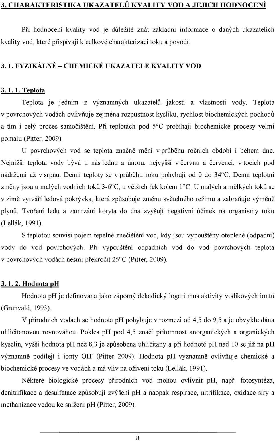 Teplota v povrchových vodách ovlivňuje zejména rozpustnost kyslíku, rychlost biochemických pochodů a tím i celý proces samočištění.