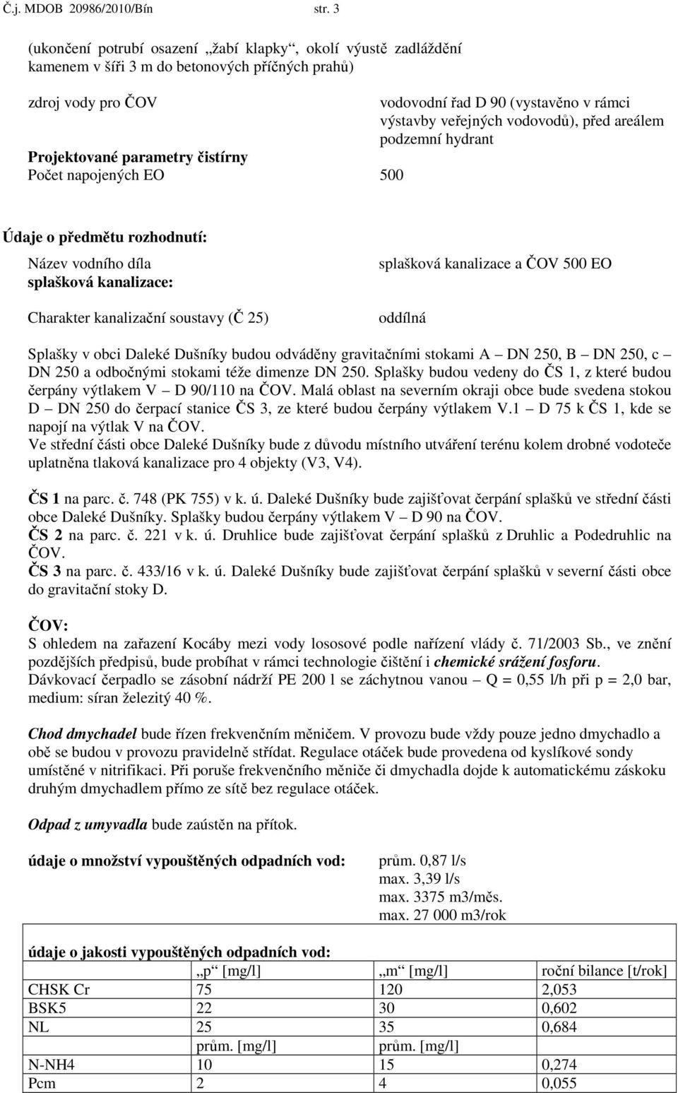 vodovodů), před areálem podzemní hydrant Projektované parametry čistírny Počet napojených EO 500 Údaje o předmětu rozhodnutí: Název vodního díla splašková kanalizace: Charakter kanalizační soustavy