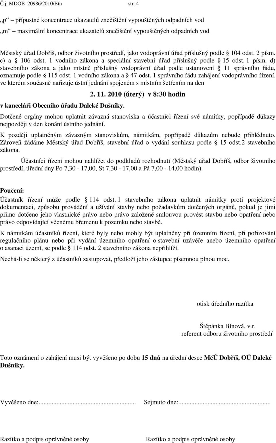 vodoprávní úřad příslušný podle 104 odst. 2 písm. c) a 106 odst. 1 vodního zákona a speciální stavební úřad příslušný podle 15 odst. 1 písm.