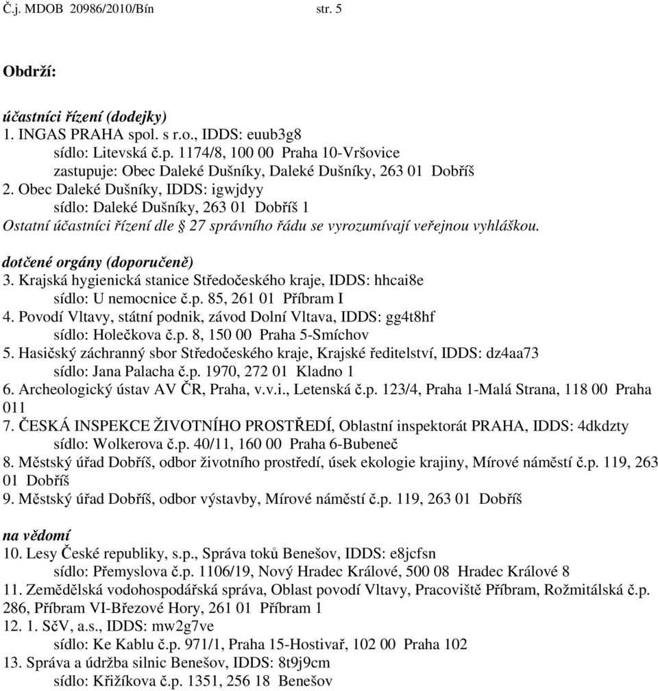 Krajská hygienická stanice Středočeského kraje, IDDS: hhcai8e sídlo: U nemocnice č.p. 85, 261 01 Příbram I 4. Povodí Vltavy, státní podnik, závod Dolní Vltava, IDDS: gg4t8hf sídlo: Holečkova č.p. 8, 150 00 Praha 5-Smíchov 5.
