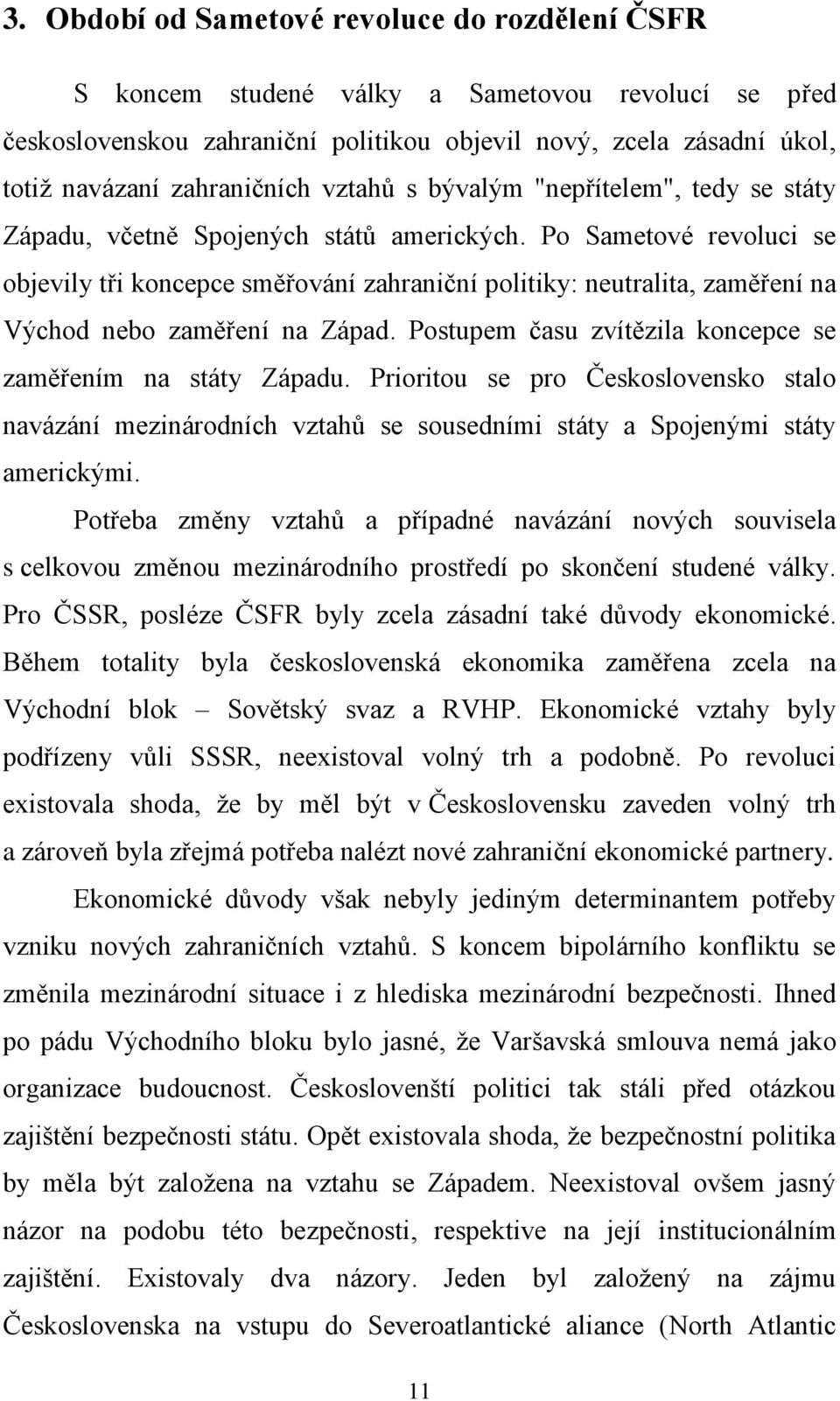 Po Sametové revoluci se objevily tři koncepce směřování zahraniční politiky: neutralita, zaměření na Východ nebo zaměření na Západ. Postupem času zvítězila koncepce se zaměřením na státy Západu.