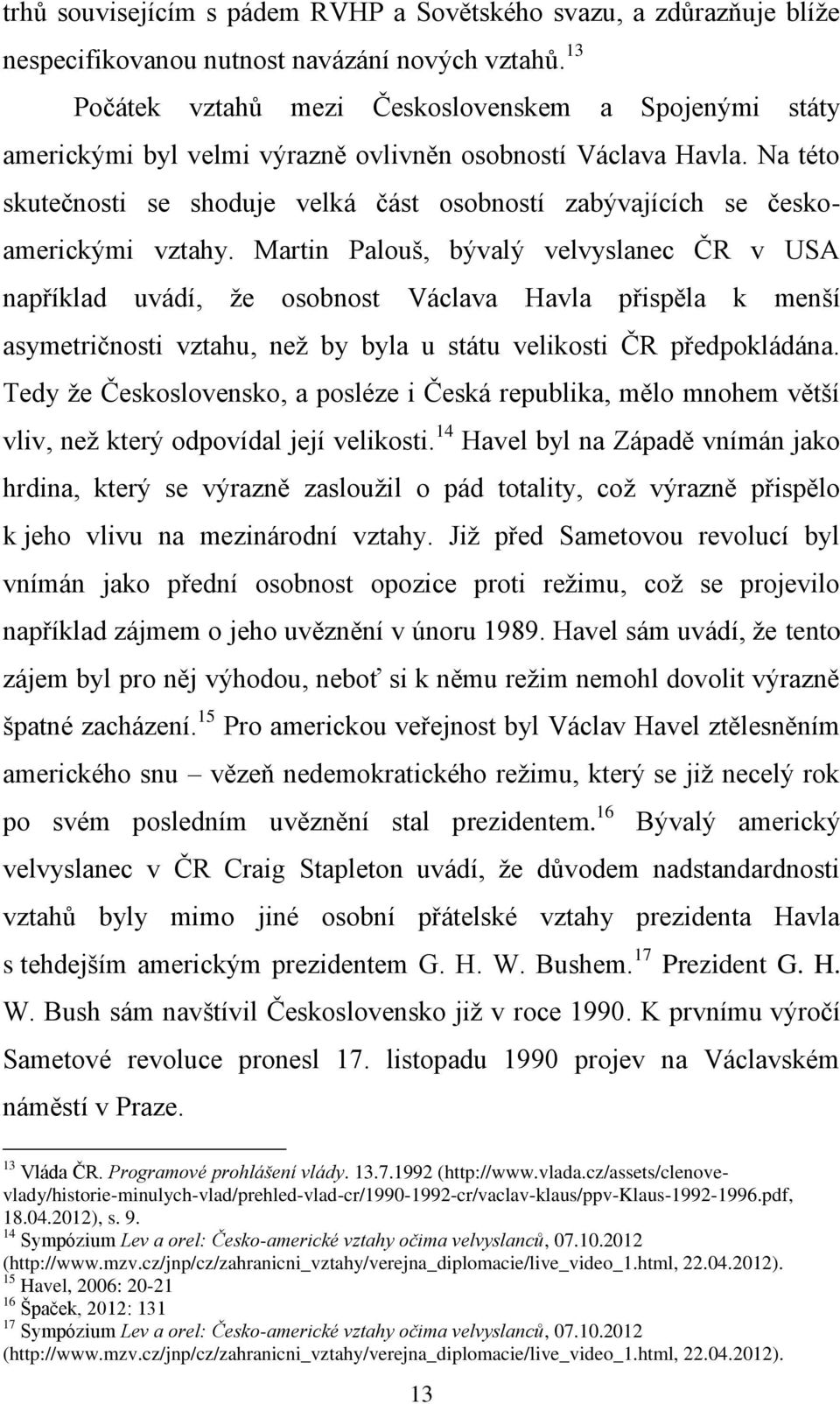 Na této skutečnosti se shoduje velká část osobností zabývajících se českoamerickými vztahy.