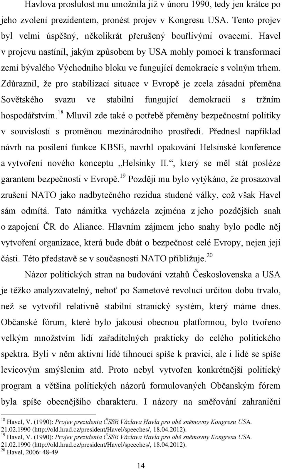 Zdůraznil, že pro stabilizaci situace v Evropě je zcela zásadní přeměna Sovětského svazu ve stabilní fungující demokracii s tržním hospodářstvím.