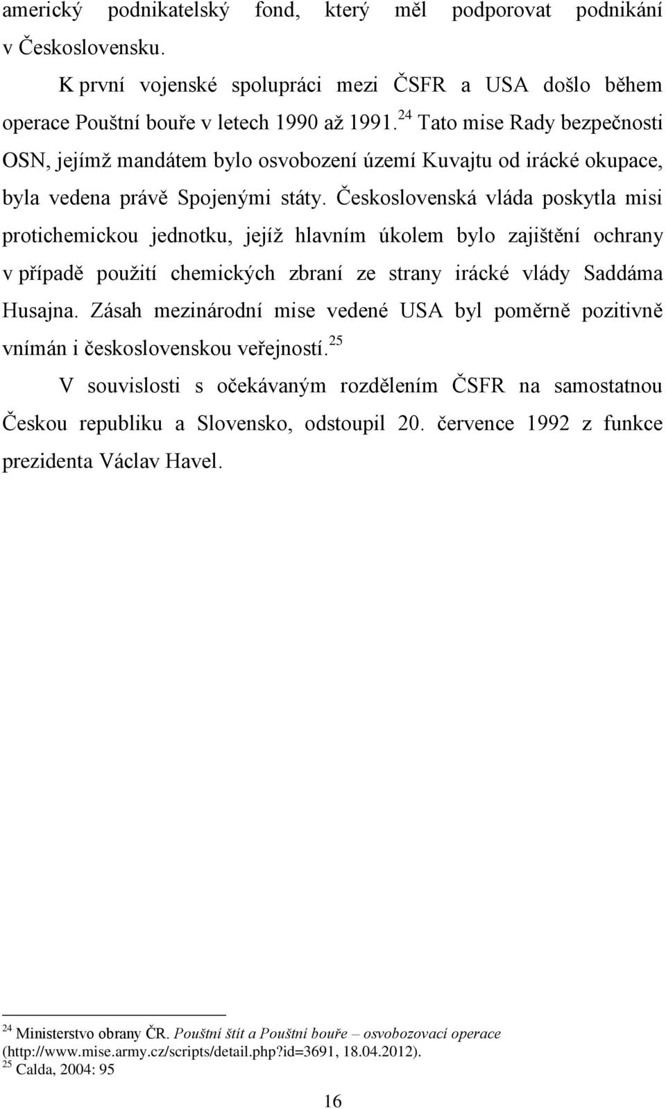 Československá vláda poskytla misi protichemickou jednotku, jejíž hlavním úkolem bylo zajištění ochrany v případě použití chemických zbraní ze strany irácké vlády Saddáma Husajna.