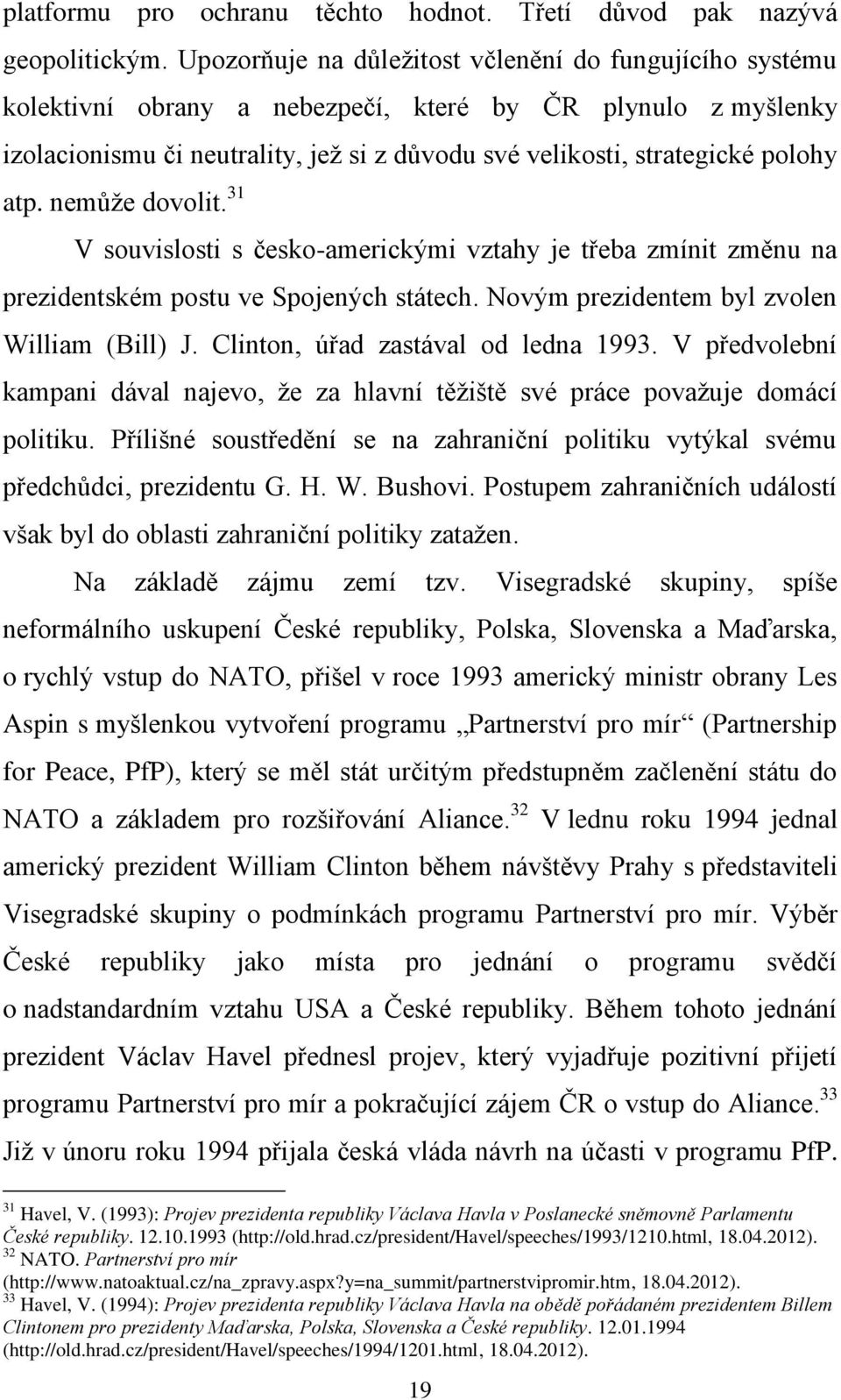 atp. nemůže dovolit. 31 V souvislosti s česko-americkými vztahy je třeba zmínit změnu na prezidentském postu ve Spojených státech. Novým prezidentem byl zvolen William (Bill) J.