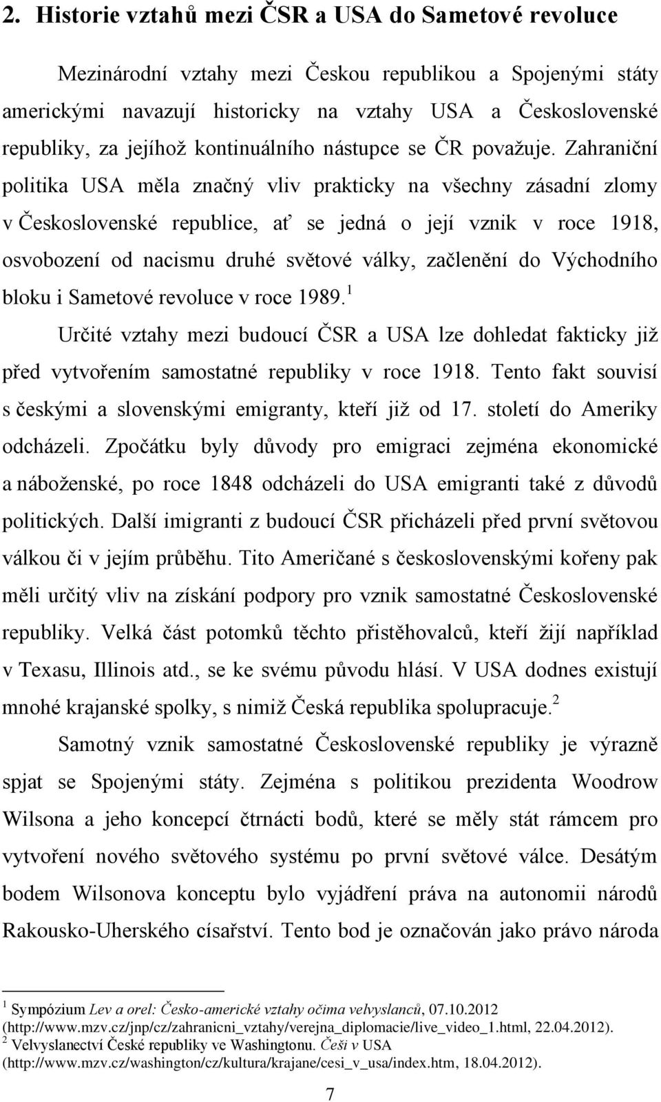 Zahraniční politika USA měla značný vliv prakticky na všechny zásadní zlomy v Československé republice, ať se jedná o její vznik v roce 1918, osvobození od nacismu druhé světové války, začlenění do