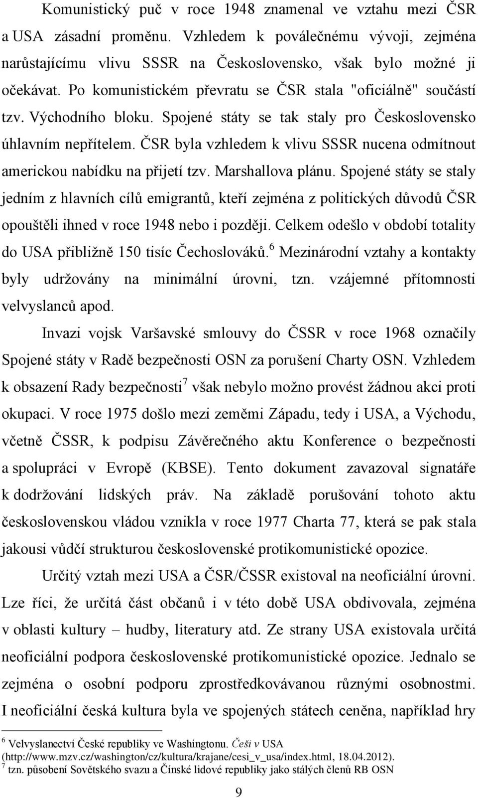 ČSR byla vzhledem k vlivu SSSR nucena odmítnout americkou nabídku na přijetí tzv. Marshallova plánu.