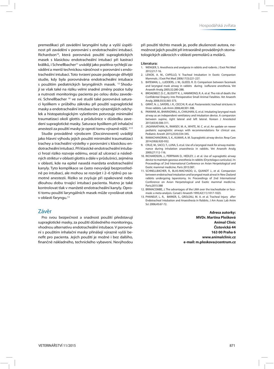 náročnost v porovnání s endotracheální intubací. Toto tvrzení pouze podporuje dřívější studie, kdy byla porovnávána endotracheální intubace s použitím pediatrických laryngálních masek.