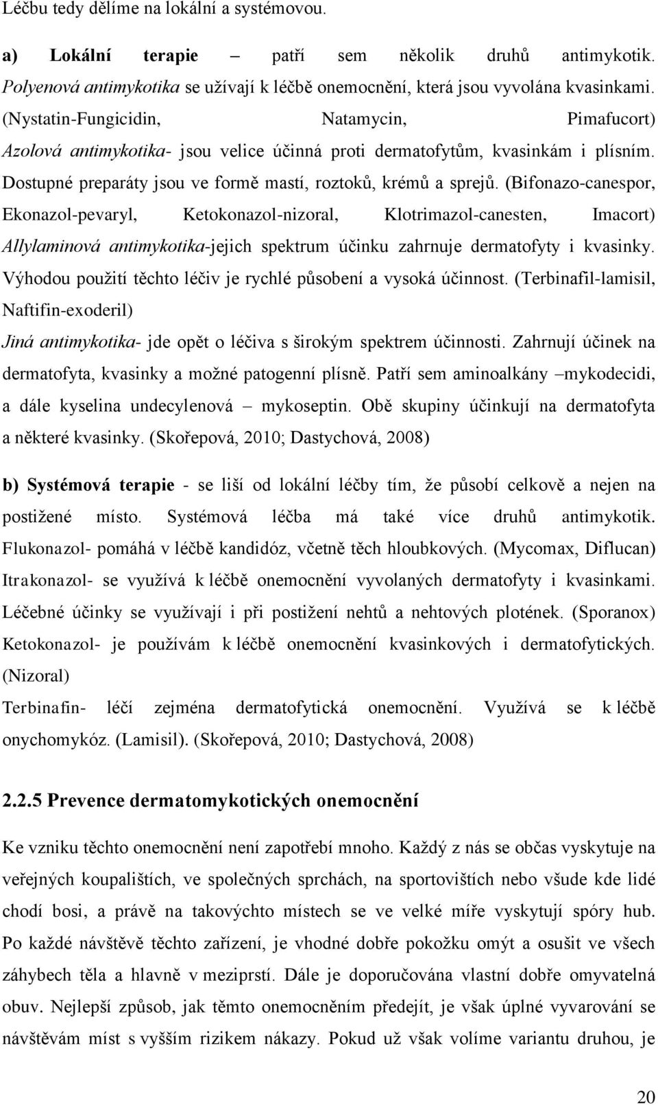 (Bifonazo-canespor, Ekonazol-pevaryl, Ketokonazol-nizoral, Klotrimazol-canesten, Imacort) Allylaminová antimykotika-jejich spektrum účinku zahrnuje dermatofyty i kvasinky.