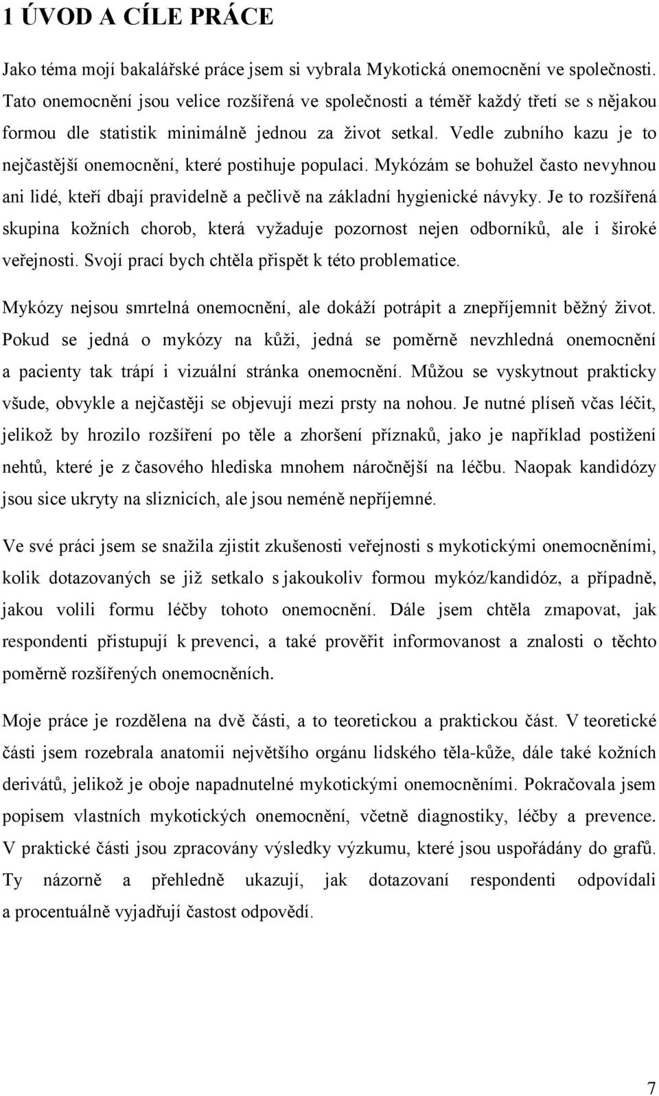 Vedle zubního kazu je to nejčastější onemocnění, které postihuje populaci. Mykózám se bohužel často nevyhnou ani lidé, kteří dbají pravidelně a pečlivě na základní hygienické návyky.