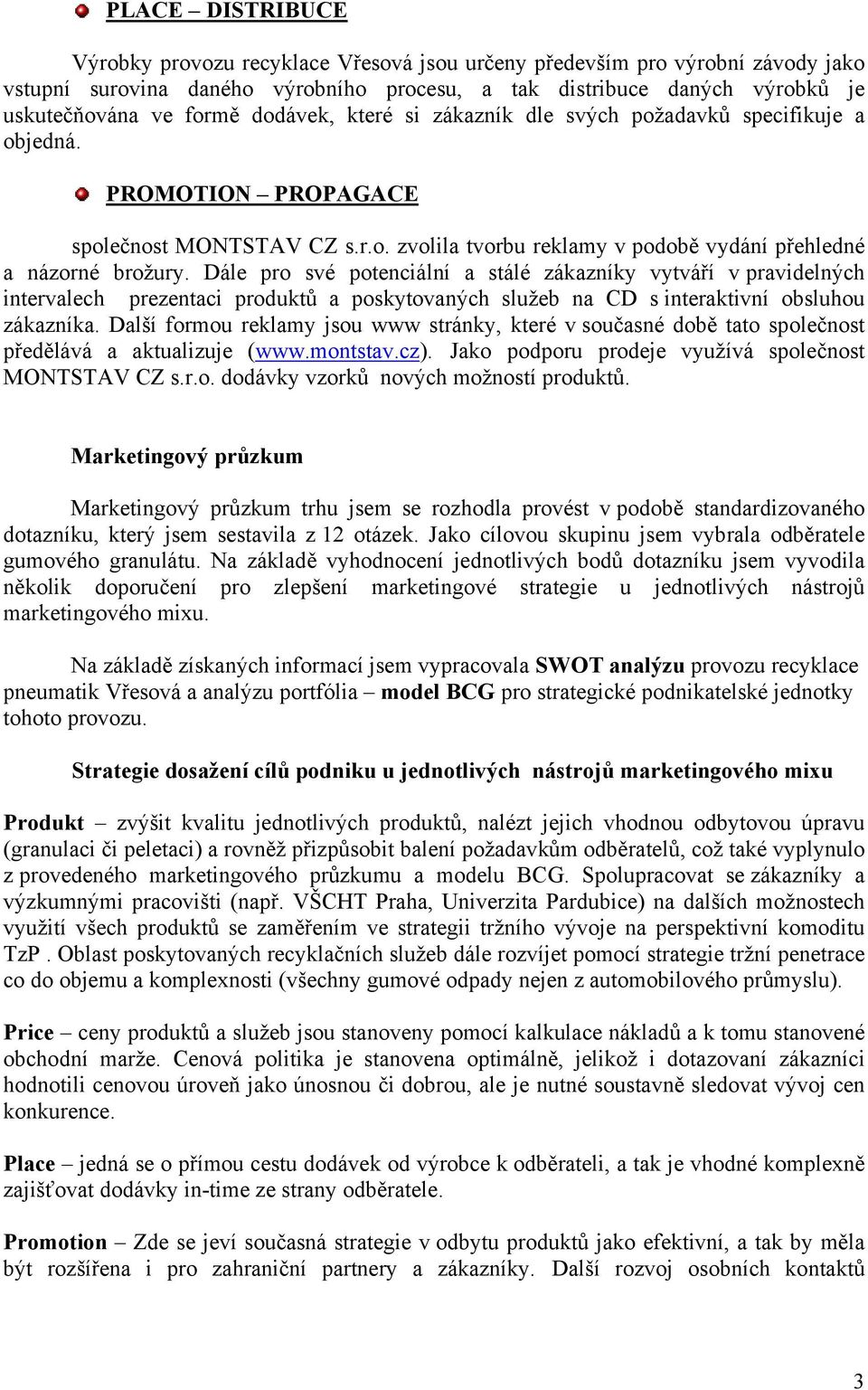 Dále pro své potenciální a stálé zákazníky vytváří v pravidelných intervalech prezentaci produktů a poskytovaných služeb na CD s interaktivní obsluhou zákazníka.