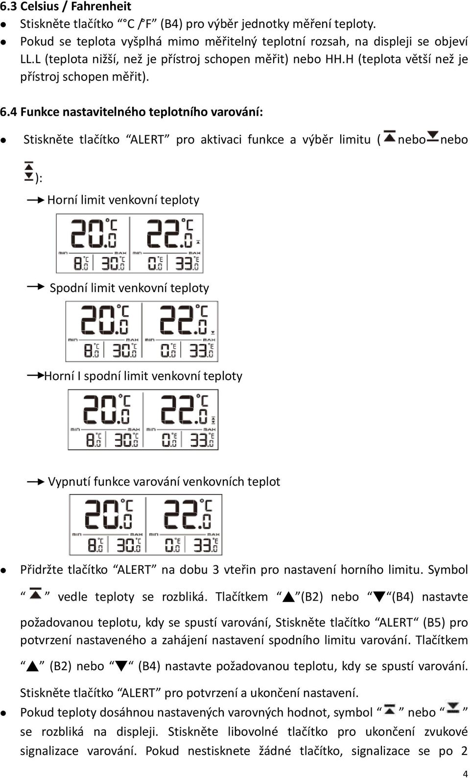 4 Funkce nastavitelného teplotního varování: Stiskněte tlačítko ALERT pro aktivaci funkce a výběr limitu ( nebo nebo ): Horní limit venkovní teploty Spodní limit venkovní teploty Horní I spodní limit