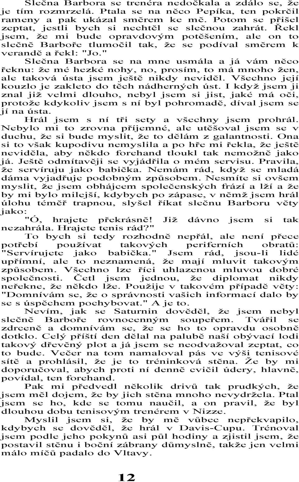 " Slečna Barbora se na mne usmála a já vám něco řeknu: že mé hezké nohy, no, prosím, to má mnoho žen, ale taková ústa jsem ještě nikdy neviděl. Všechno její kouzlo je zakleto do těch nádherných úst.