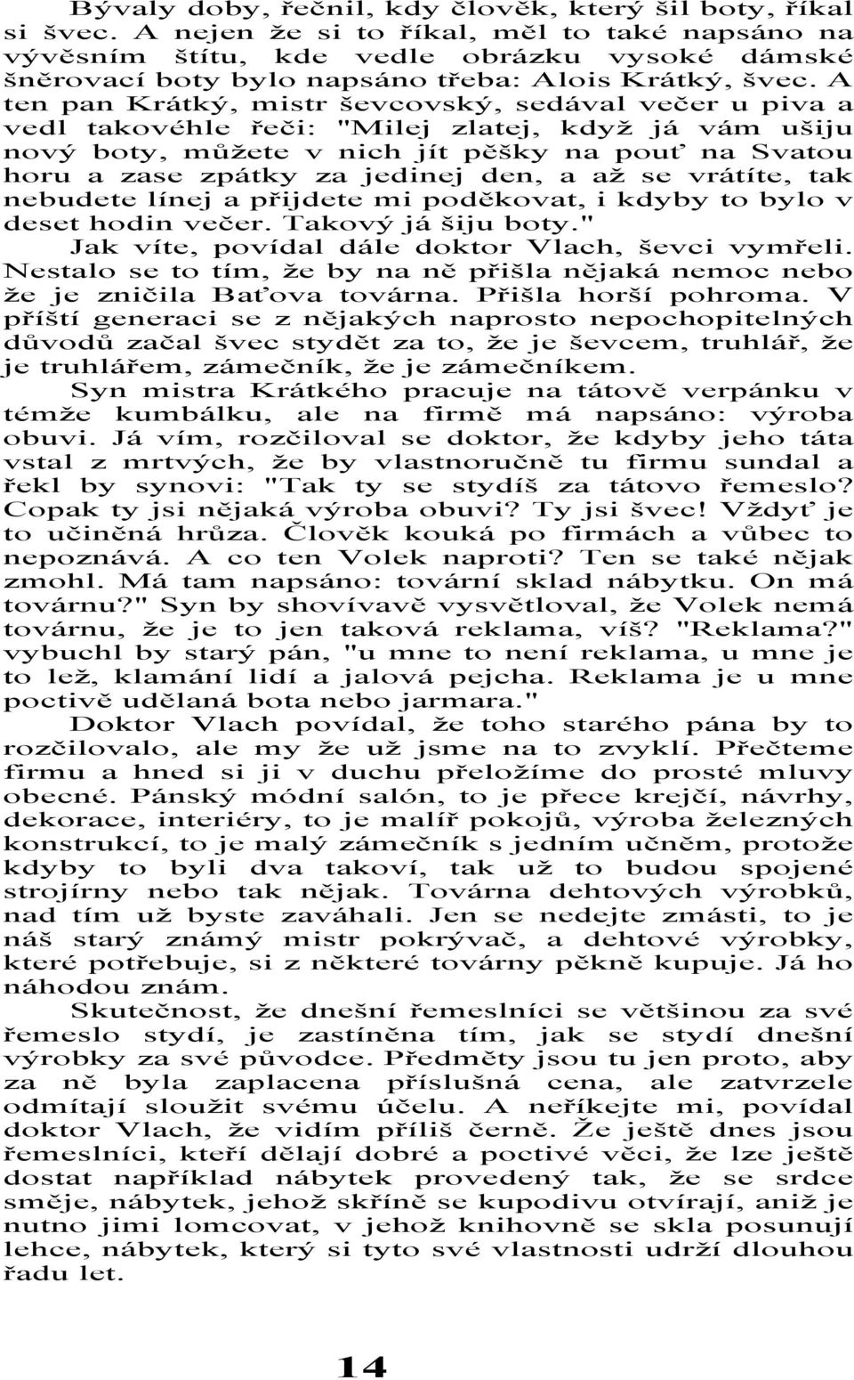 A ten pan Krátký, mistr ševcovský, sedával večer u piva a vedl takovéhle řeči: "Milej zlatej, když já vám ušiju nový boty, můžete v nich jít pěšky na pouť na Svatou horu a zase zpátky za jedinej den,