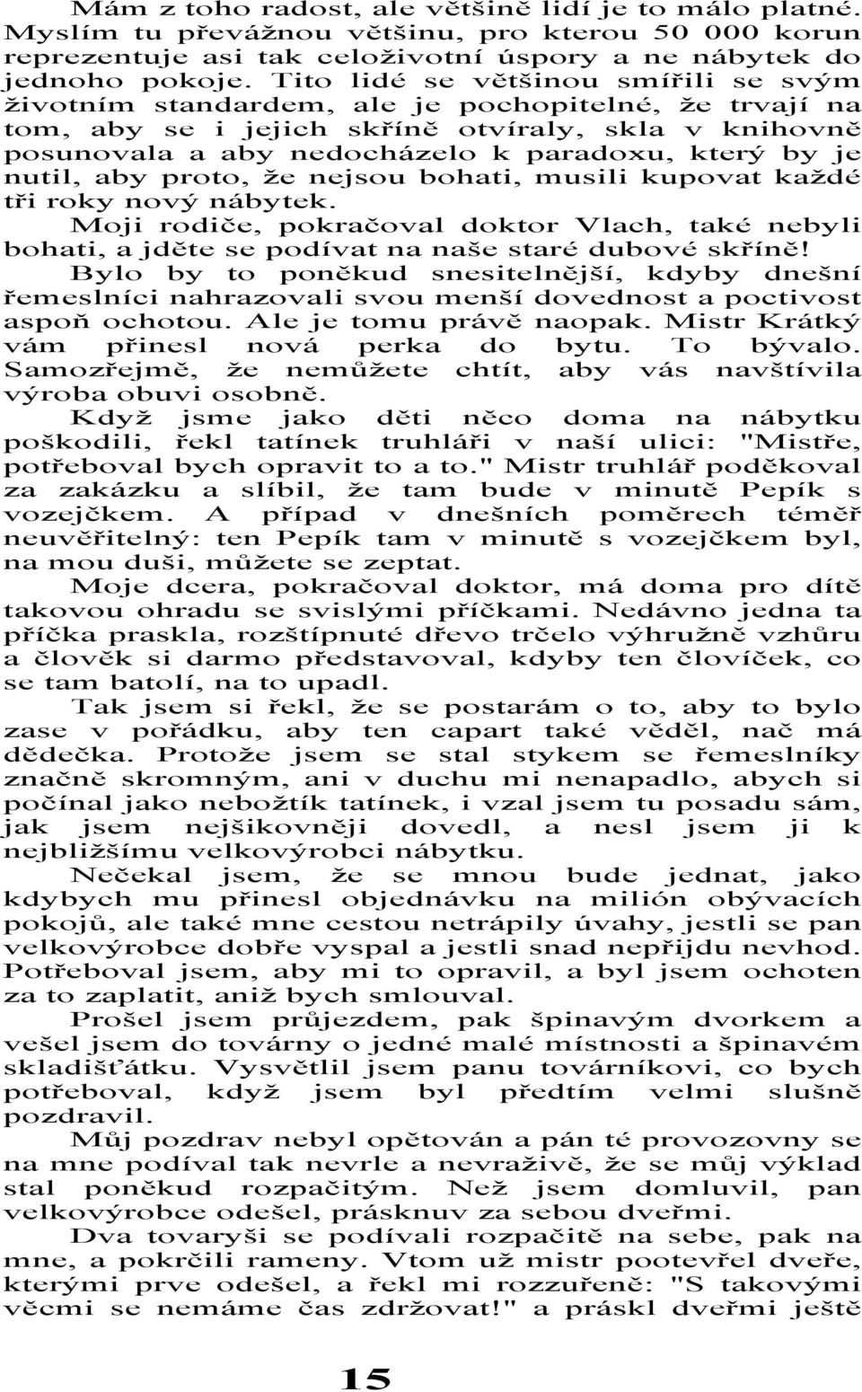 nutil, aby proto, že nejsou bohati, musili kupovat každé tři roky nový nábytek. Moji rodiče, pokračoval doktor Vlach, také nebyli bohati, a jděte se podívat na naše staré dubové skříně!