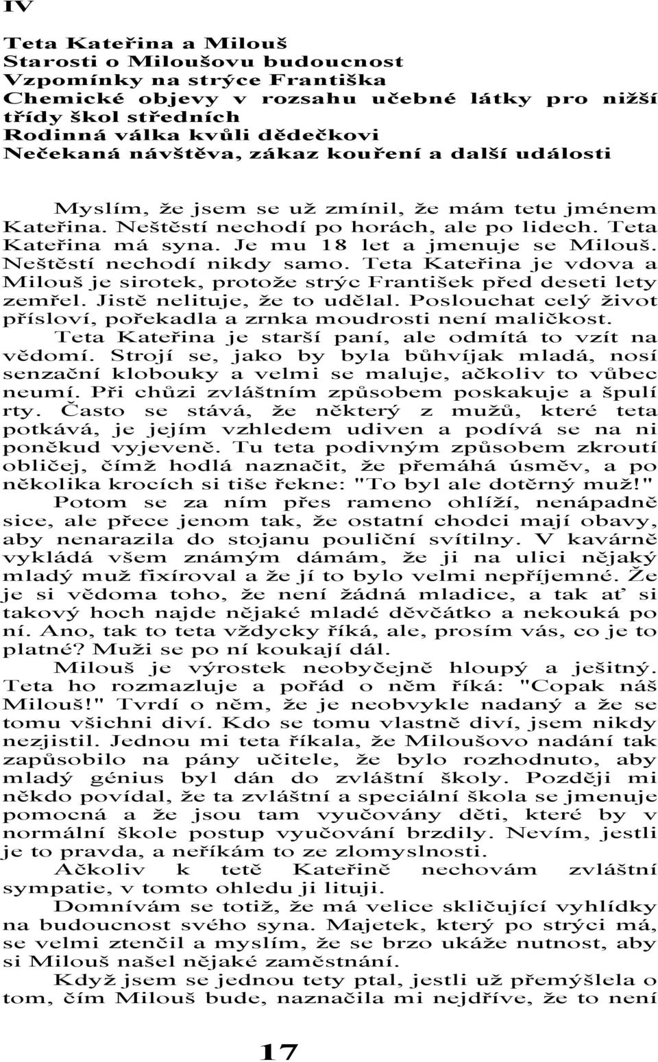 Neštěstí nechodí nikdy samo. Teta Kateřina je vdova a Milouš je sirotek, protože strýc František před deseti lety zemřel. Jistě nelituje, že to udělal.