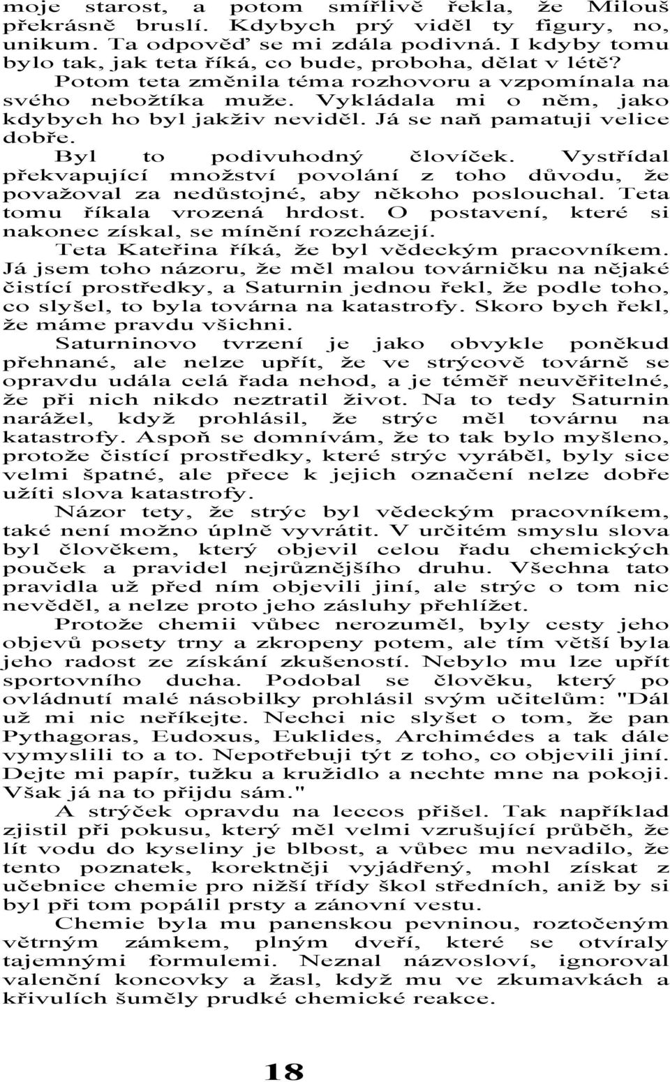 Já se naň pamatuji velice dobře. Byl to podivuhodný človíček. Vystřídal překvapující množství povolání z toho důvodu, že považoval za nedůstojné, aby někoho poslouchal.