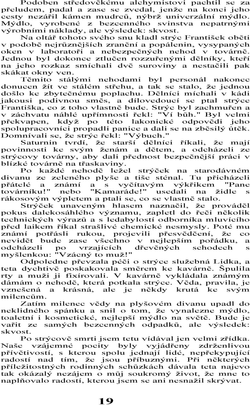 Na oltář tohoto svého snu kladl strýc František oběti v podobě nejrůznějších zranění a popálenin, vysypaných oken v laboratoři a nebezpečných nehod v továrně.