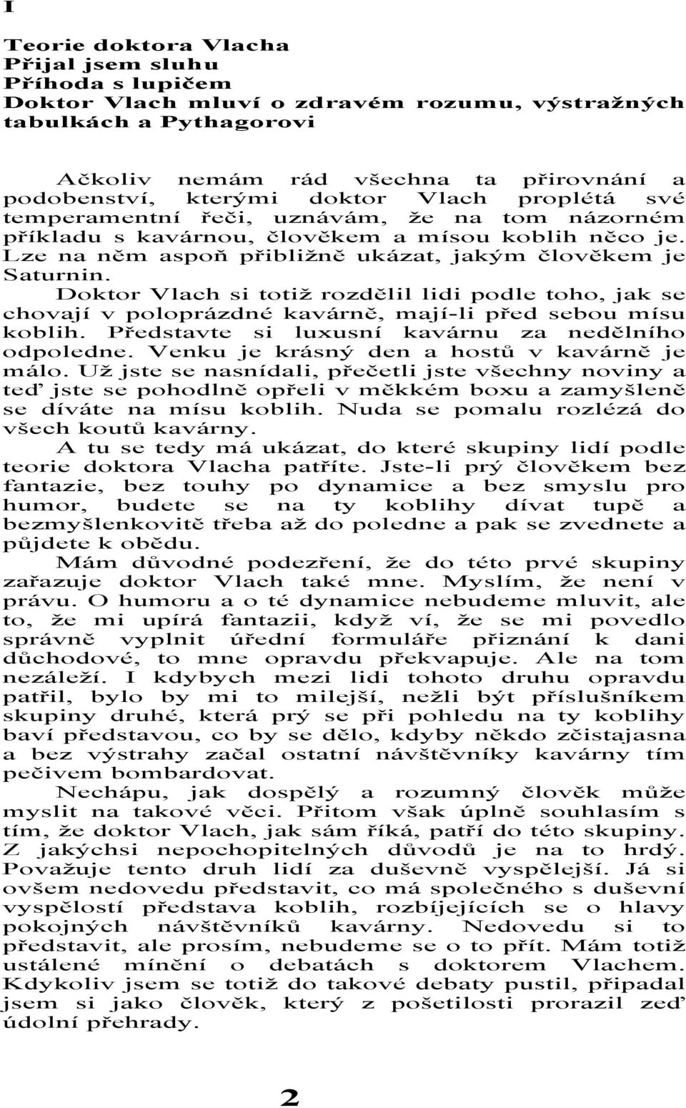 Doktor Vlach si totiž rozdělil lidi podle toho, jak se chovají v poloprázdné kavárně, mají-li před sebou mísu koblih. Představte si luxusní kavárnu za nedělního odpoledne.