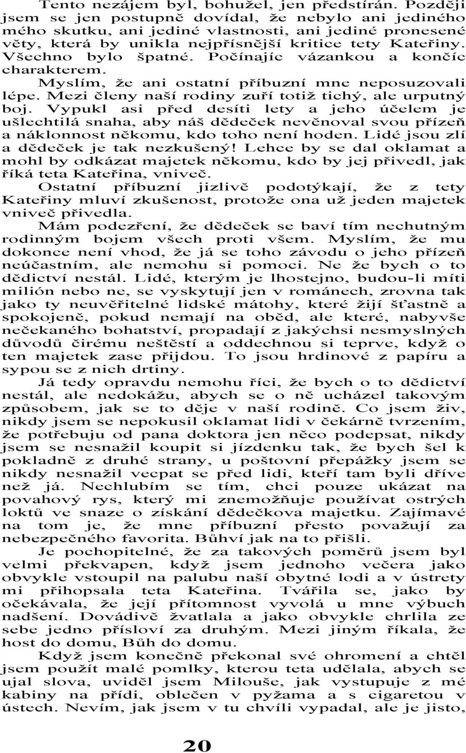 Počínajíc vázankou a končíc charakterem. Myslím, že ani ostatní příbuzní mne neposuzovali lépe. Mezi členy naší rodiny zuří totiž tichý, ale urputný boj.