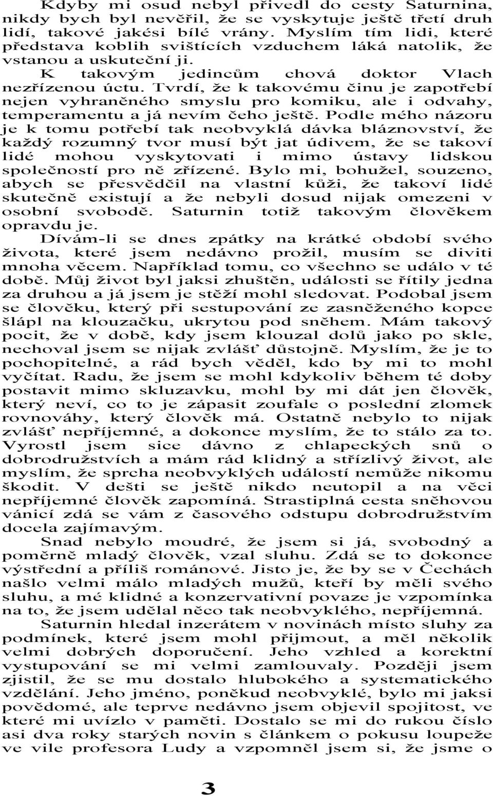 Tvrdí, že k takovému činu je zapotřebí nejen vyhraněného smyslu pro komiku, ale i odvahy, temperamentu a já nevím čeho ještě.