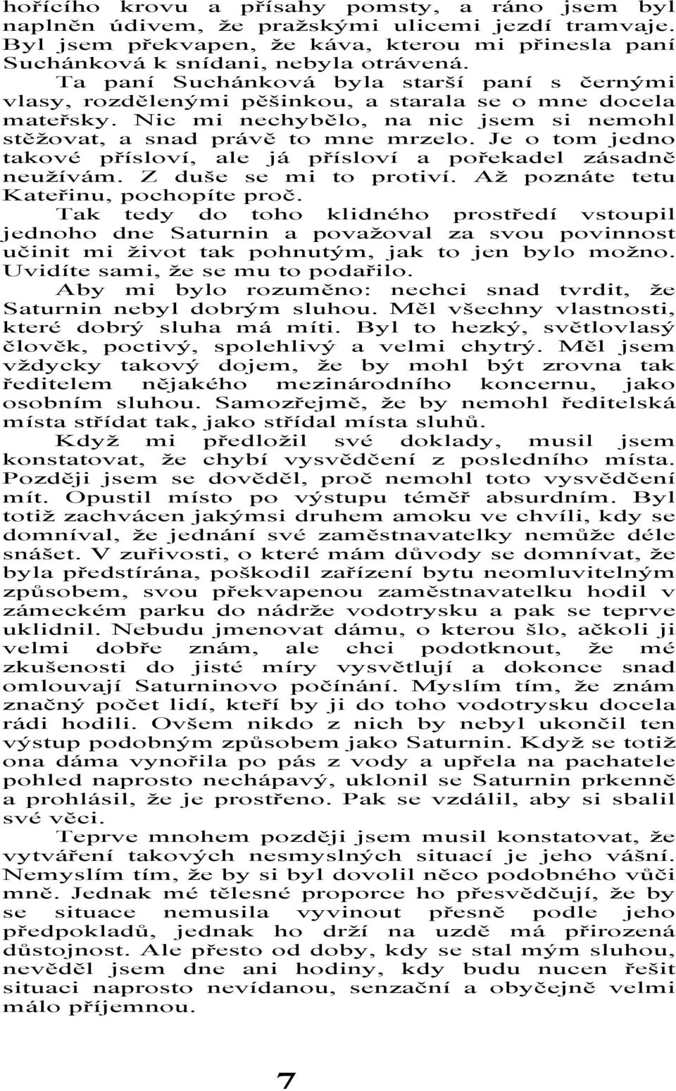 Je o tom jedno takové přísloví, ale já přísloví a pořekadel zásadně neužívám. Z duše se mi to protiví. Až poznáte tetu Kateřinu, pochopíte proč.