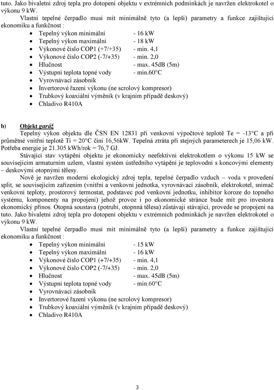 (+7/+35) - min. 4,1 Výkonové číslo COP2 (-7/+35) - min. 2,0 Hlučnost - max. 45dB (5m) Výstupní teplota topné vody - min.