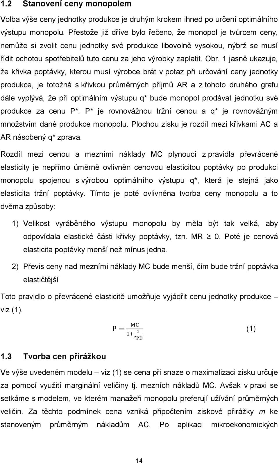 Obr. 1 jasně ukazuje, že křivka poptávky, kterou musí výrobce brát v potaz při určování ceny jednotky produkce, je totožná s křivkou průměrných příjmů AR a z tohoto druhého grafu dále vyplývá, že při