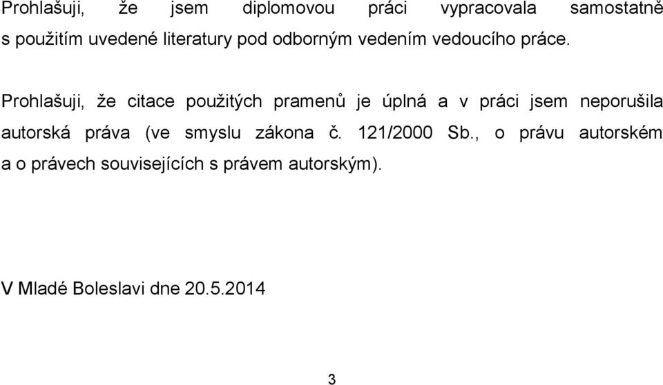 Prohlašuji, že citace použitých pramenů je úplná a v práci jsem neporušila autorská