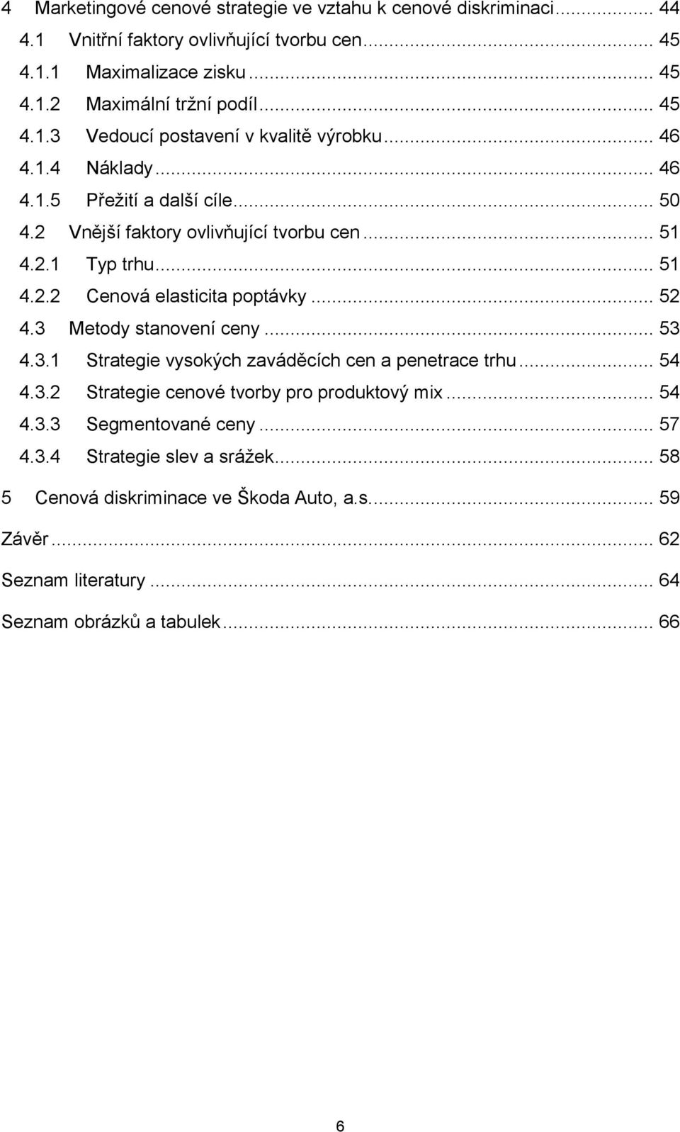 .. 52 4.3 Metody stanovení ceny... 53 4.3.1 Strategie vysokých zaváděcích cen a penetrace trhu... 54 4.3.2 Strategie cenové tvorby pro produktový mix... 54 4.3.3 Segmentované ceny.