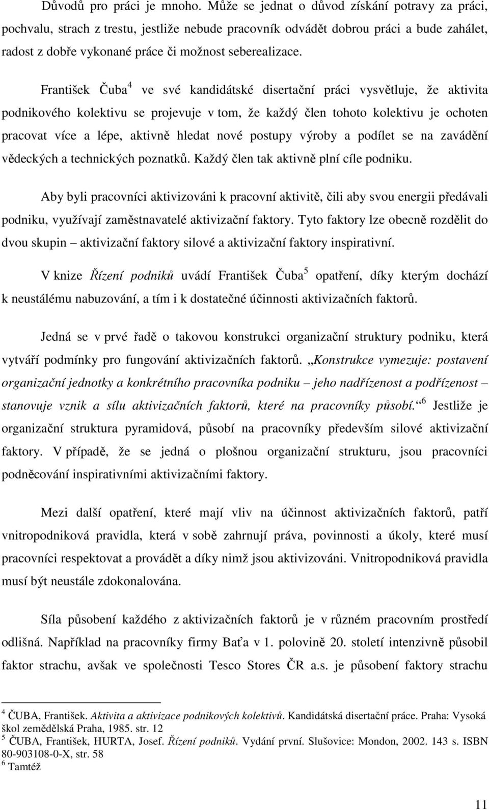 František Čuba 4 ve své kandidátské disertační práci vysvětluje, že aktivita podnikového kolektivu se projevuje v tom, že každý člen tohoto kolektivu je ochoten pracovat více a lépe, aktivně hledat