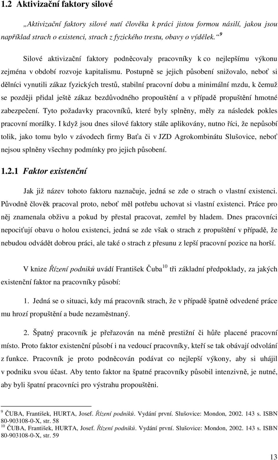 Postupně se jejich působení snižovalo, neboť si dělníci vynutili zákaz fyzických trestů, stabilní pracovní dobu a minimální mzdu, k čemuž se později přidal ještě zákaz bezdůvodného propouštění a v