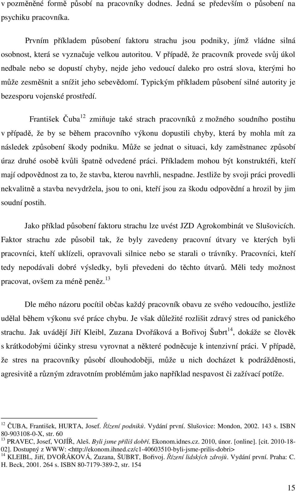 V případě, že pracovník provede svůj úkol nedbale nebo se dopustí chyby, nejde jeho vedoucí daleko pro ostrá slova, kterými ho může zesměšnit a snížit jeho sebevědomí.