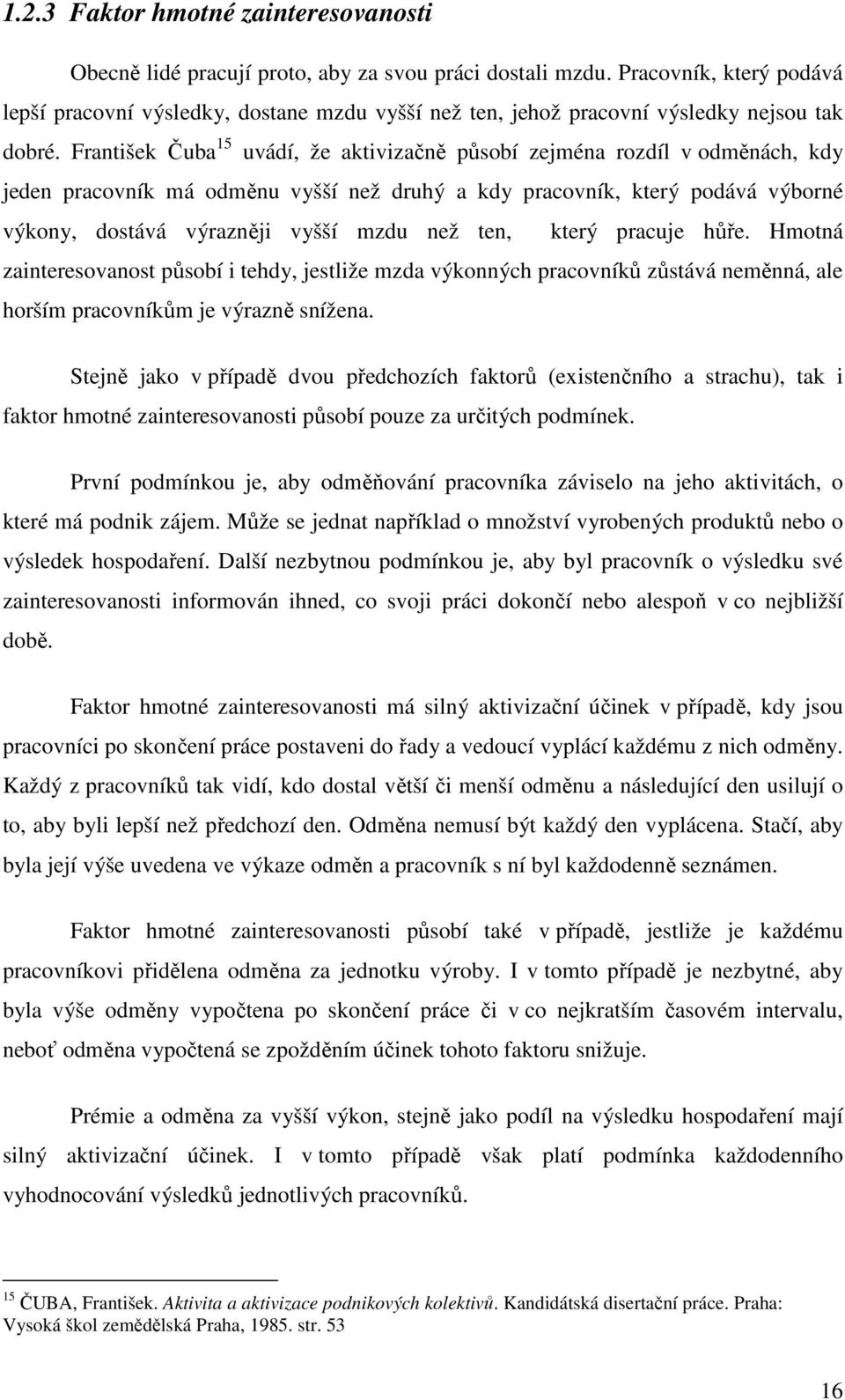 František Čuba 15 uvádí, že aktivizačně působí zejména rozdíl v odměnách, kdy jeden pracovník má odměnu vyšší než druhý a kdy pracovník, který podává výborné výkony, dostává výrazněji vyšší mzdu než