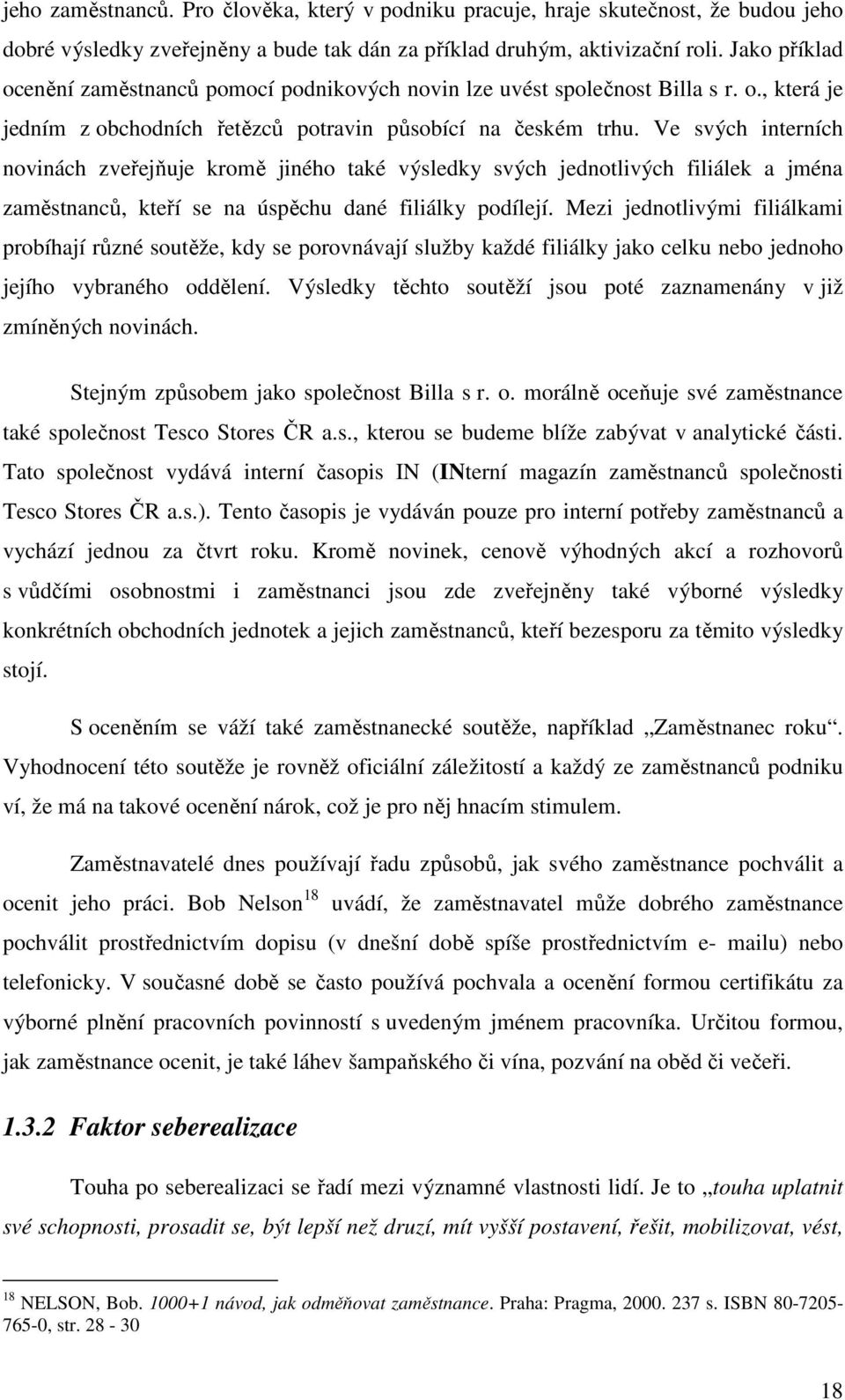 Ve svých interních novinách zveřejňuje kromě jiného také výsledky svých jednotlivých filiálek a jména zaměstnanců, kteří se na úspěchu dané filiálky podílejí.