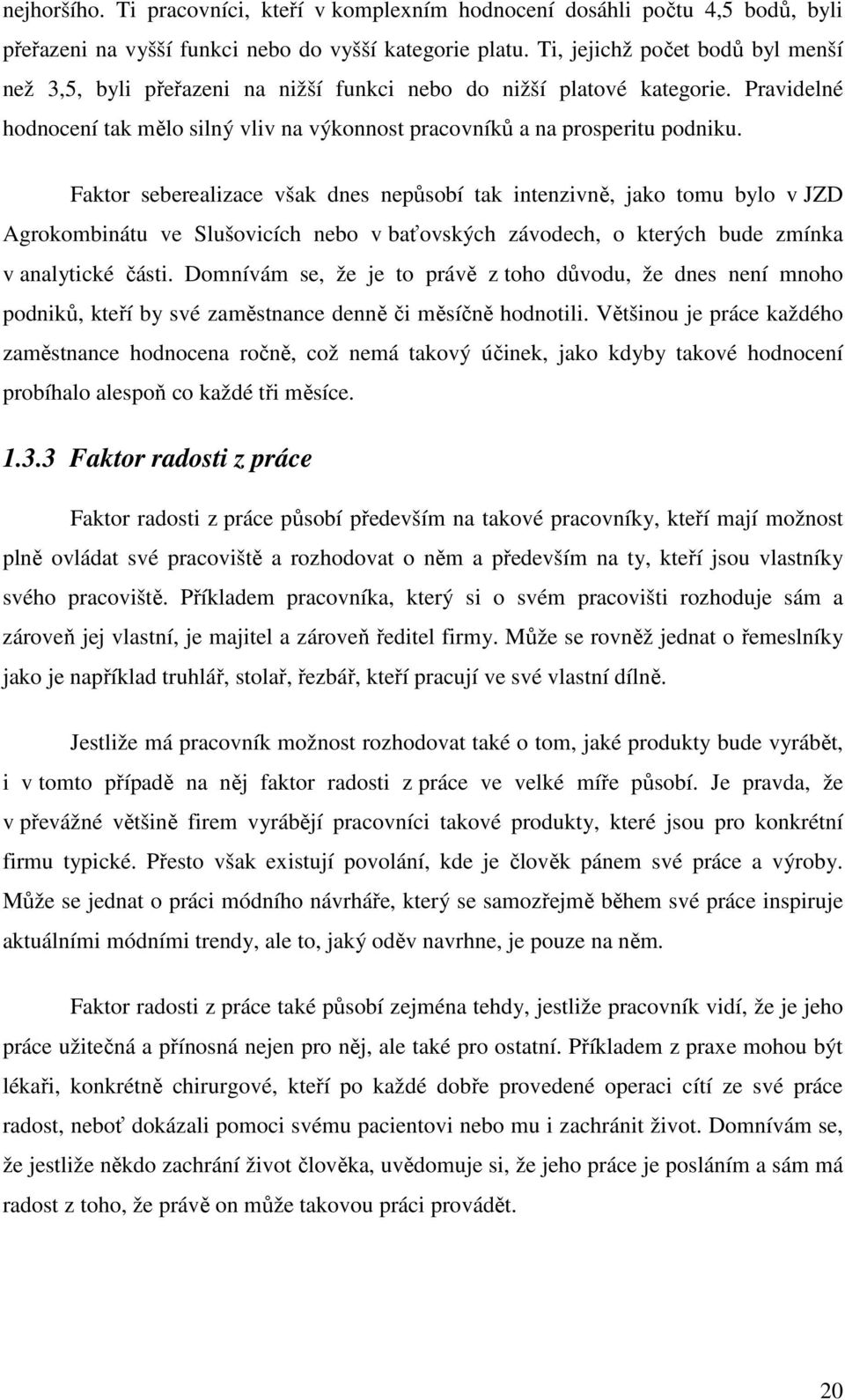 Faktor seberealizace však dnes nepůsobí tak intenzivně, jako tomu bylo v JZD Agrokombinátu ve Slušovicích nebo v baťovských závodech, o kterých bude zmínka v analytické části.