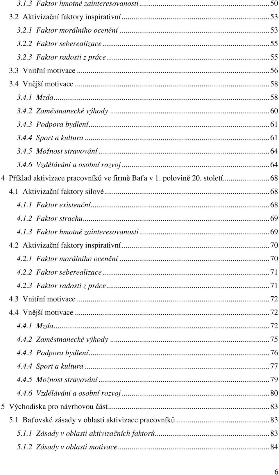 ..64 4 Příklad aktivizace pracovníků ve firmě Baťa v 1. polovině 20. století...68 4.1 Aktivizační faktory silové...68 4.1.1 Faktor existenční...68 4.1.2 Faktor strachu...69 4.1.3 Faktor hmotné zainteresovanosti.