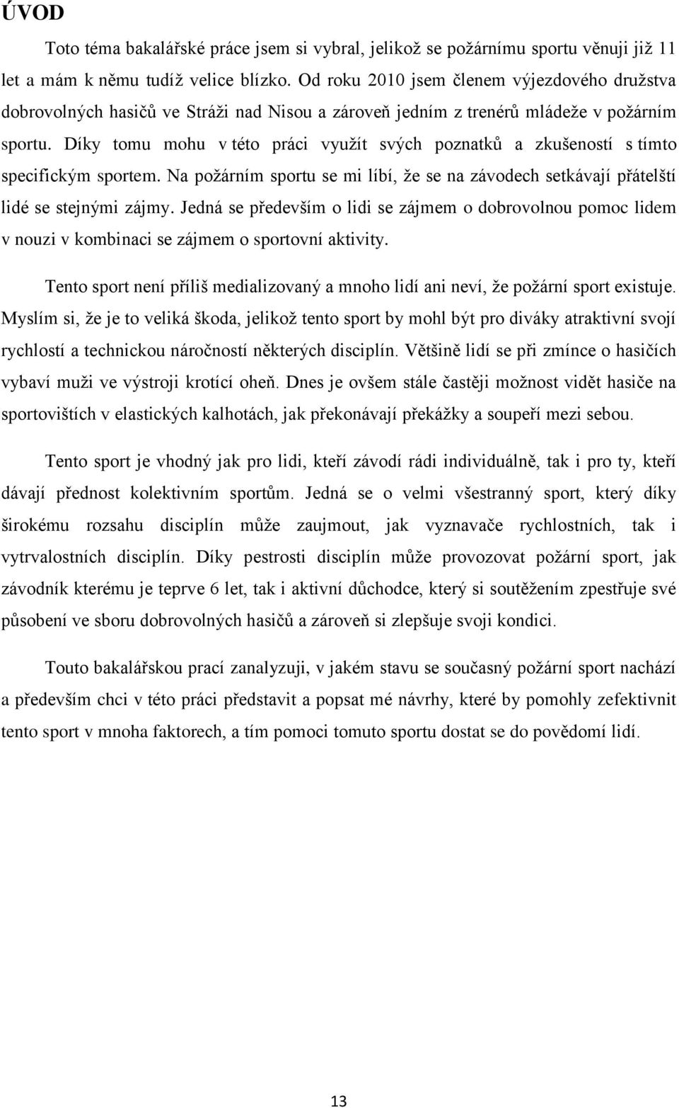 Díky tomu mohu v této práci využít svých poznatků a zkušeností s tímto specifickým sportem. Na požárním sportu se mi líbí, že se na závodech setkávají přátelští lidé se stejnými zájmy.