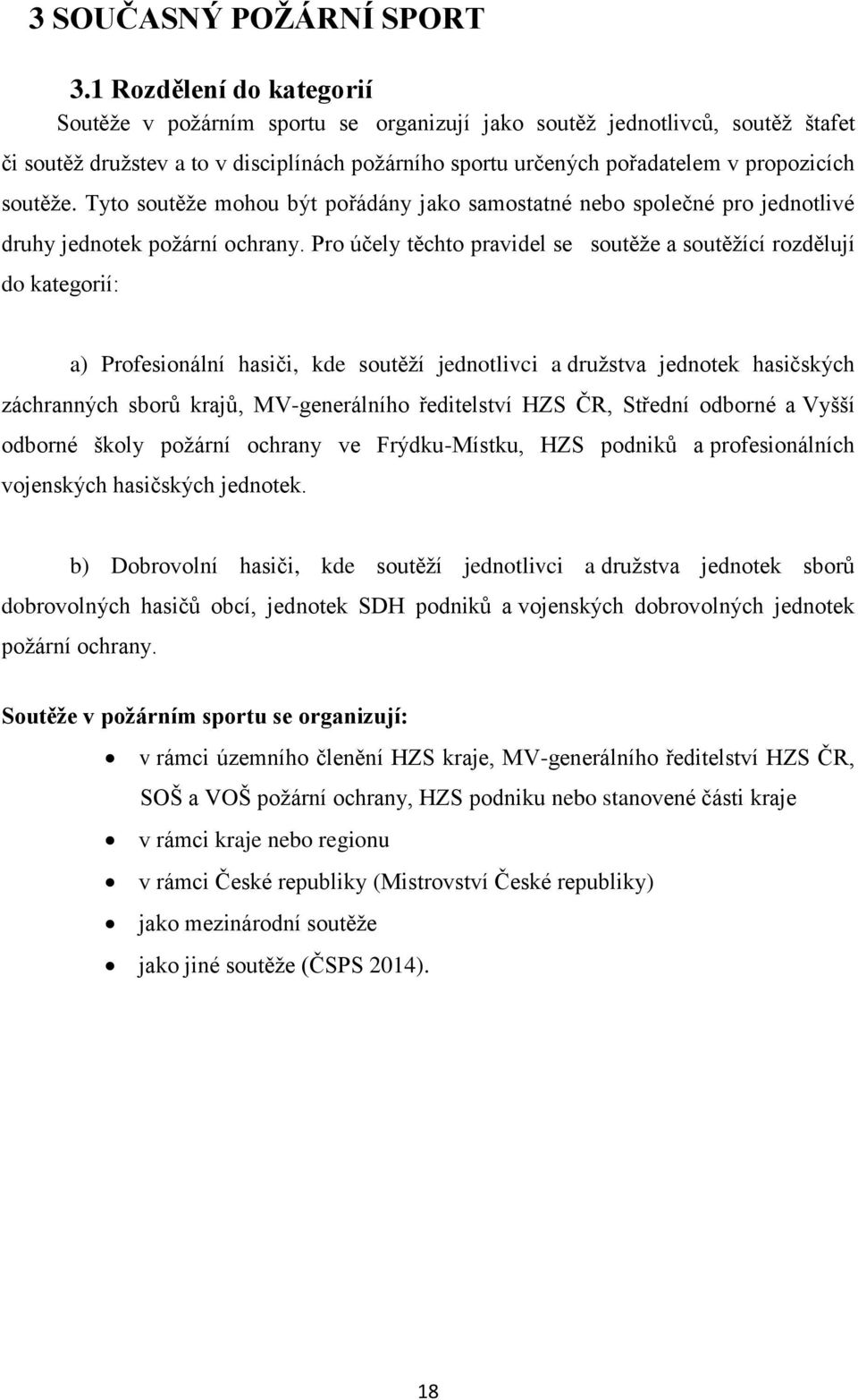 soutěže. Tyto soutěže mohou být pořádány jako samostatné nebo společné pro jednotlivé druhy jednotek požární ochrany.