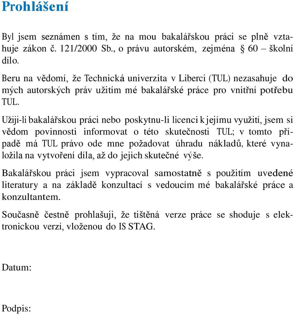 Užiji-li bakalářskou práci nebo poskytnu-li licenci k jejímu využití, jsem si vědom povinnosti informovat o této skutečnosti TUL; v tomto případě má TUL právo ode mne požadovat úhradu nákladů, které