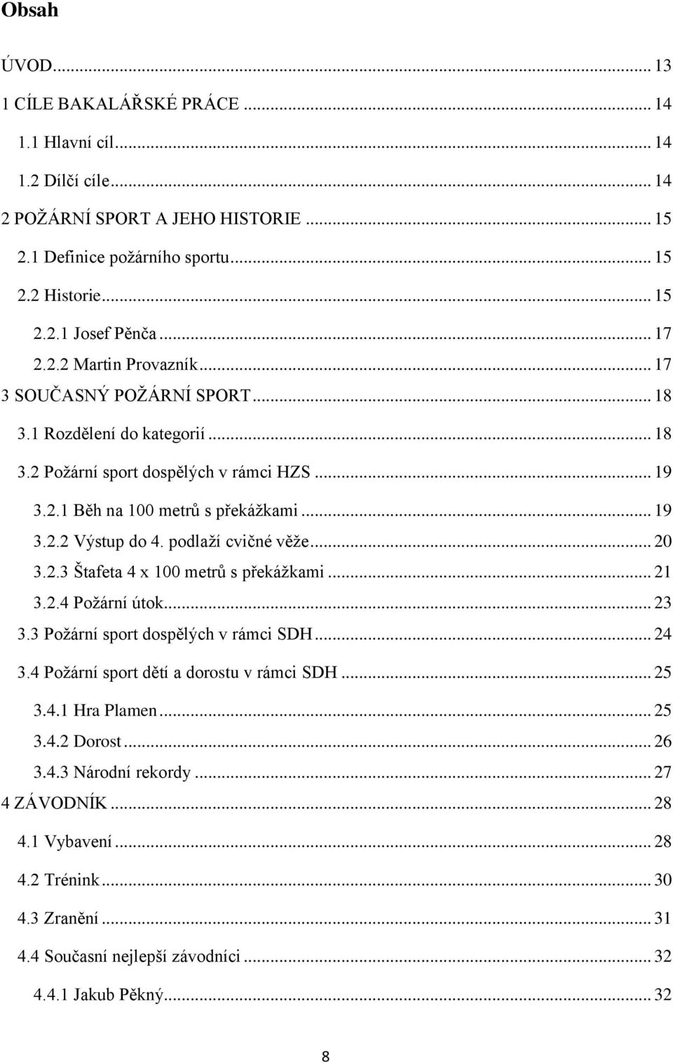 podlaží cvičné věže... 20 3.2.3 Štafeta 4 x 100 metrů s překážkami... 21 3.2.4 Požární útok... 23 3.3 Požární sport dospělých v rámci SDH... 24 3.4 Požární sport dětí a dorostu v rámci SDH... 25 3.4.1 Hra Plamen.