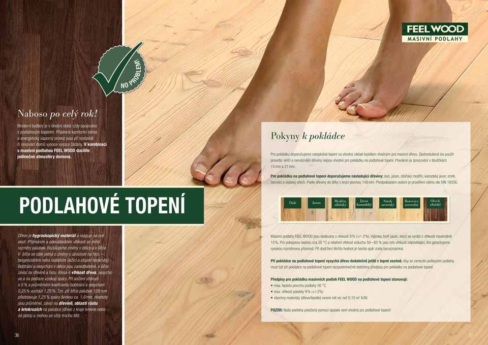 Zjednodušeně lze použít pravidlo: lehčí a nervóznější dřeviny nejsou vhodné pro pokládku na podlahové topení. Povoleno je zpracování v tloušťkách 15 mm a 21 mm.