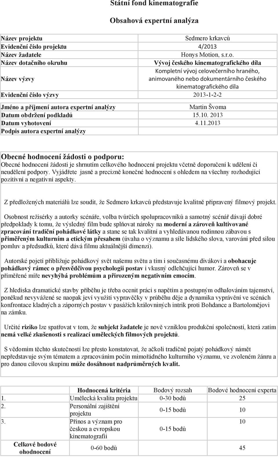 2013 Podpis autora expertní analýzy Obecné hodnocení žádosti o podporu: Obecné hodnocení žádosti je shrnutím celkového hodnocení projektu vetn doporuení k udlení i neudlení podpory.